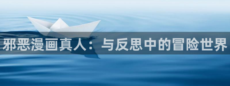 羞羞漫画快看：邪恶漫画真人：与反思中的冒险世界