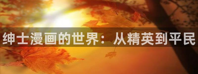 羞羞漫画免费小说：绅士漫画的世界：从精英到平民